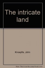 The intricate land - John Knoepfle