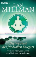 Die Weisheit des friedvollen Kriegers: Von der Kraft, das Leben zum Positiven zu verändern (German Edition) - Dan Millman, Karin Weingart