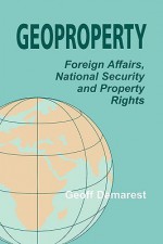 Geoproperty: Foreign Affairs, National Security and Property Rights - Geoff Demarest