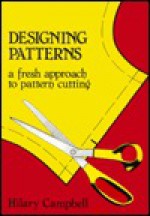 Designing Patterns - A Fresh Approach to Pattern Cutting: A Fresh Approach to Pattern Cutting - Hilary Campbell