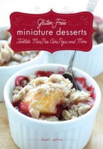 Gluten-Free Miniature Desserts: Tarts, Mini Pies, Cake Pops, and More - Abigail R. Gehring, Timothy W. Lawrence