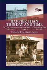 Happier Than This Day and Time: An Oral History of the Outer Banks of North Carolina - David Poyer