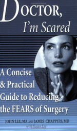 Doctor, I'm Scared: A Concise and Practical Guide to Reducing the Fears of Surgery - John Lee, Susan Lee