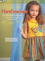 Hand Me Ups: Recrafting Kid's Clothes With Easy Techniques And Fun Designs - Lorine Mason