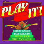 Play It!: Over 400 Great Games for Groups - Wayne Rice, Mike Yaconelli