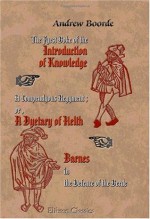 The Fyrst Boke of the Introduction of Knowledge. A Compendyous Regyment; or, A Dyetary of Helth Made in Mountpyllier. Barnes in the Defence of the Berde - Andrew Boorde