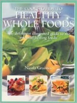 Cook's Guide to Healthy Wholefoods: An Illustrated Guide to the Essential Ingredients for Good Health - Nicola Graimes