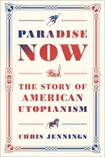 Paradise Now: The Story of American Utopianism - Chris Jennings