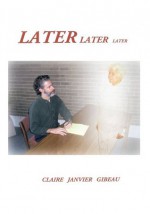 Later Later Later - Claire Janvier Gibeau