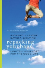 Repacking Your Bags: Lighten Your Load for the Good Life - Richard J. Leider, David A. Shapiro