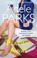 Playing Away by Adele Parks (2012-05-10) - Adele Parks