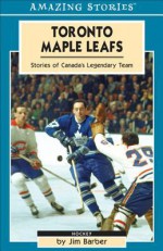 Toronto Maple Leafs: Stories of Canada's Legendary Team - Jim Barber