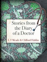 Stories from the Diary of a Doctor (12 mysteries from the Strand Magazine) - Clifford Halifax, L T Meade