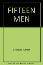 Fifteen Men Canada's Prime Ministers From Macdonald to Trudeau - Gordon Donaldson