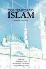 Contemporary Islam: Dynamic, not Static - Abdul Aziz Said, Mohammed Abu-Nimer, Meena Sharify-funk