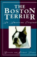 The Boston Terrier: An American Original - Michael Staley, Beverly Staley