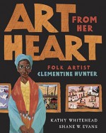 Art From Her Heart: Folk Artist Clementine Hunter - Kathy Whitehead, Shane W. Evans, Shane Evans