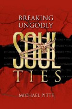 Breaking Ungodly Soul Ties - Michael Pitts