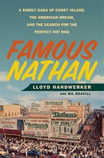 Famous Nathan: A Family Saga of Coney Island, the American Dream, and the Search for the Perfect Hot Dog - Lloyd Handwerker, Gil Reavill