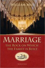 Marriage: The Rock on Which the Family Is Built - William May