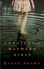 The Longings of Wayward Girls - Karen Brown