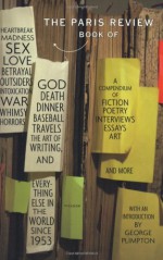 The Paris Review Book: of Heartbreak, Madness, Sex, Love, Betrayal, Outsiders, Intoxication, War, Whimsy, Horrors, God, Death, Dinner, Baseball, Travels, ... Else in the World Since 1953 - The Paris Review, George Plimpton, S.X. Rosenstock