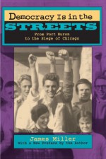 Democracy Is in the Streets: From Port Huron to the Siege of Chicago, With a New Preface by the Author - James Miller