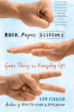 Rock, Paper, Scissors: Game Theory in Everyday Life - Len Fisher