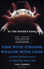 At the Water's Edge: Fish with Fingers, Whales with Legs, and How Life Came Ashore but Then Went Back to Sea - Carl Zimmer, Carl Dennis Buell