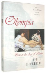 Olympia: Paris in the Age of Manet - Otto Friedrich