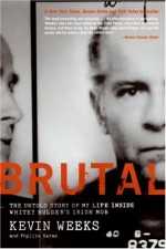 Brutal: The Untold Story of My Life Inside Whitey Bulger's Irish Mob - Kevin Weeks, Phyllis Karas