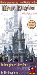 The Imagineering Field Guide to Magic Kingdom at Walt Disney World - Alex Wright, Walt Disney Company, Imagineers, Imagineers, 