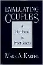 Evaluating Couples: A Handbook for Practitioners - Mark A. Karpel