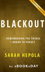 Blackout: : Remembering the things I drank to forget by Sarah Hepola | Summary & Analysis - aBookaDay, Blackout