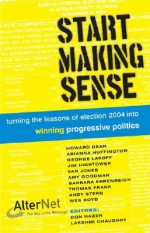 Start Making Sense: Turning the Lessons of Election 2004 Into Winning Progressive Politics - Don Hazen