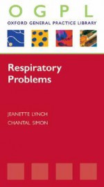 Respiratory Problems (Oxford General Practice Library) - Jeannette Lynch, Chantal Simon