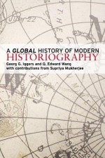 A Global History of Modern Historiography - Georg G. Iggers, Q. Edward Wang