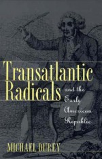 Transatlantic Radicals And The Early American Republic - Michael Durey