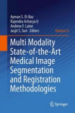 Multi Modality State Of The Art Medical Image Segmentation And Registration Methodologies: Volume Ii - Ayman S. El-Baz, Rajendra Acharya U, Andrew F. Laine, Jasjit S. Suri