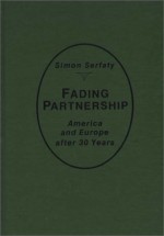 Fading Partnership, America and Europe After Thirty Years - Simon Serfaty