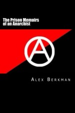 The Prison Memoirs of an Anarchist - Alex Berkman, Will Jonson