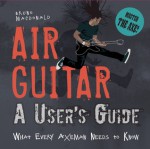 Air Guitar: A User's Guide: What Every Axeman Needs to Know - Bruno Macdonald