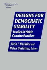 Designs for Democratic Stability: Studies in Viable Constitutionalism - Abdo I. Baaklini