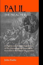 Paul The Preacher: Discourses And Speeches In Acts - John Eadie