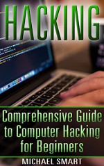 Hacking: Comprehensive Guide to Computer Hacking for Beginners: (Hacking for Dummies, Computer Science) - Michael Smart