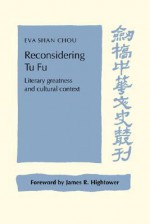 Reconsidering Tu Fu: Literary Greatness and Cultural Context - Eva Shan Chou, Patrick Hannan, Denis Crispin Twitchett