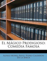 El Mgico Prodigioso: Comedia Famosa - Alfred Morel-Fatio, Pedro Calderón de la Barca