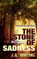 The Stone of Sadness (An Olivia Miller Mystery Book 3) - J A Whiting