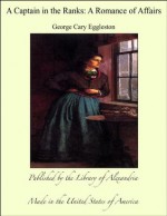 A Captain in the Ranks: A Romance of Affairs - George Cary Eggleston