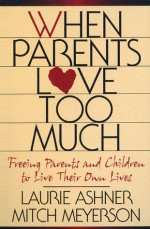 When Parents Love Too Much: Freeing Parents and Children to Live Their Own Lives - Laurie Ashner, Laurie Ashner